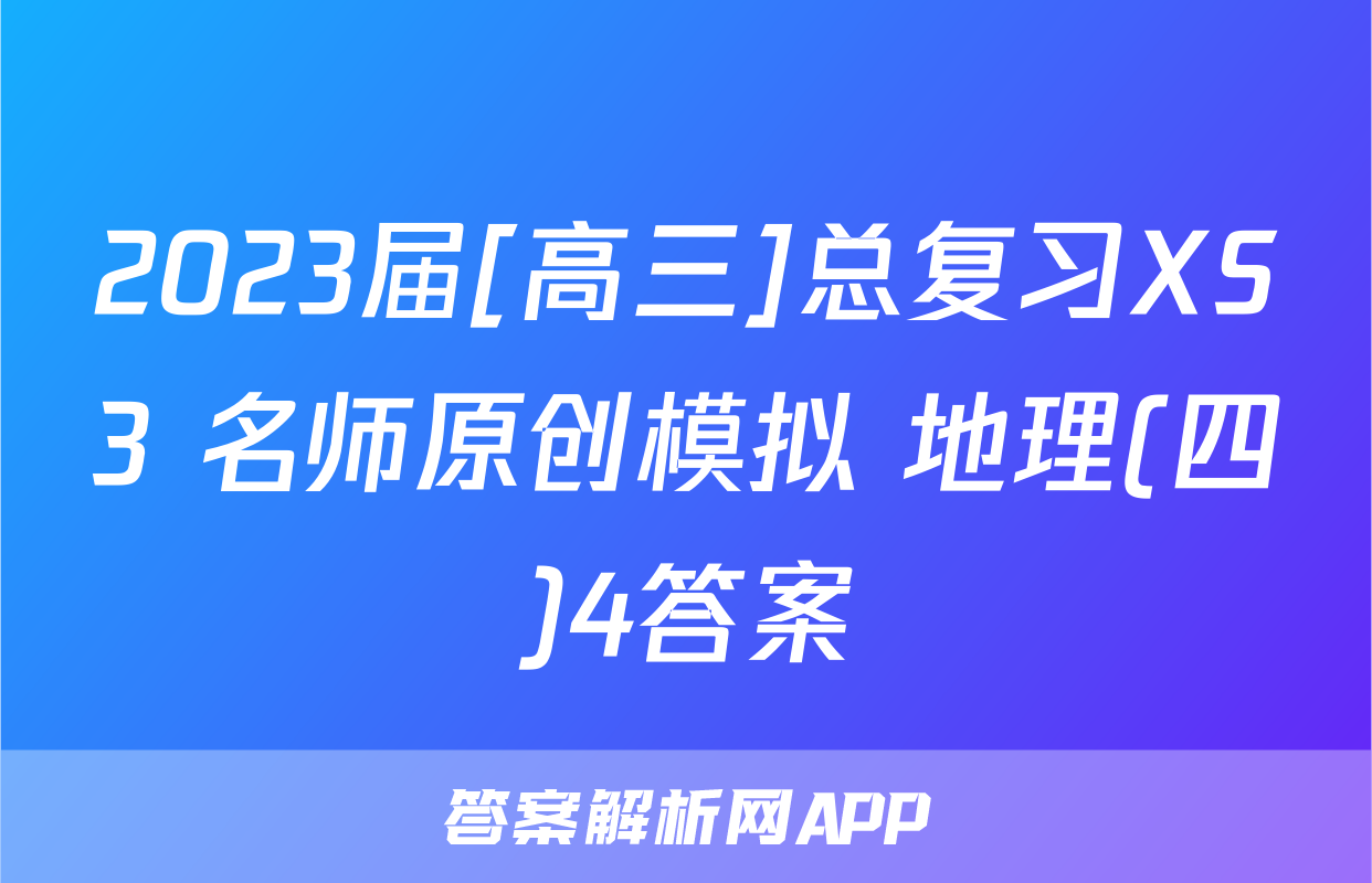 2023届[高三]总复习XS3 名师原创模拟 地理(四)4答案