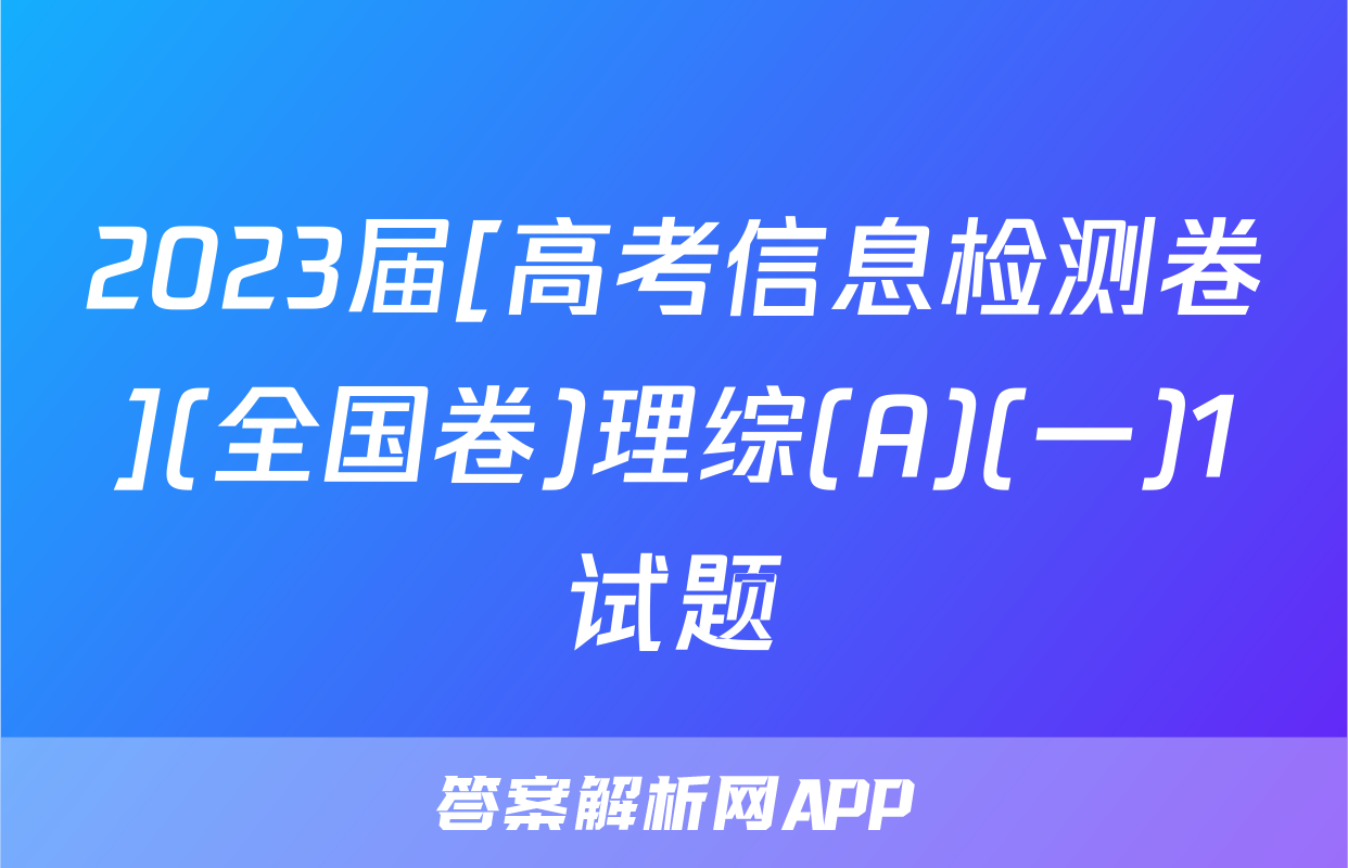 2023届[高考信息检测卷](全国卷)理综(A)(一)1试题