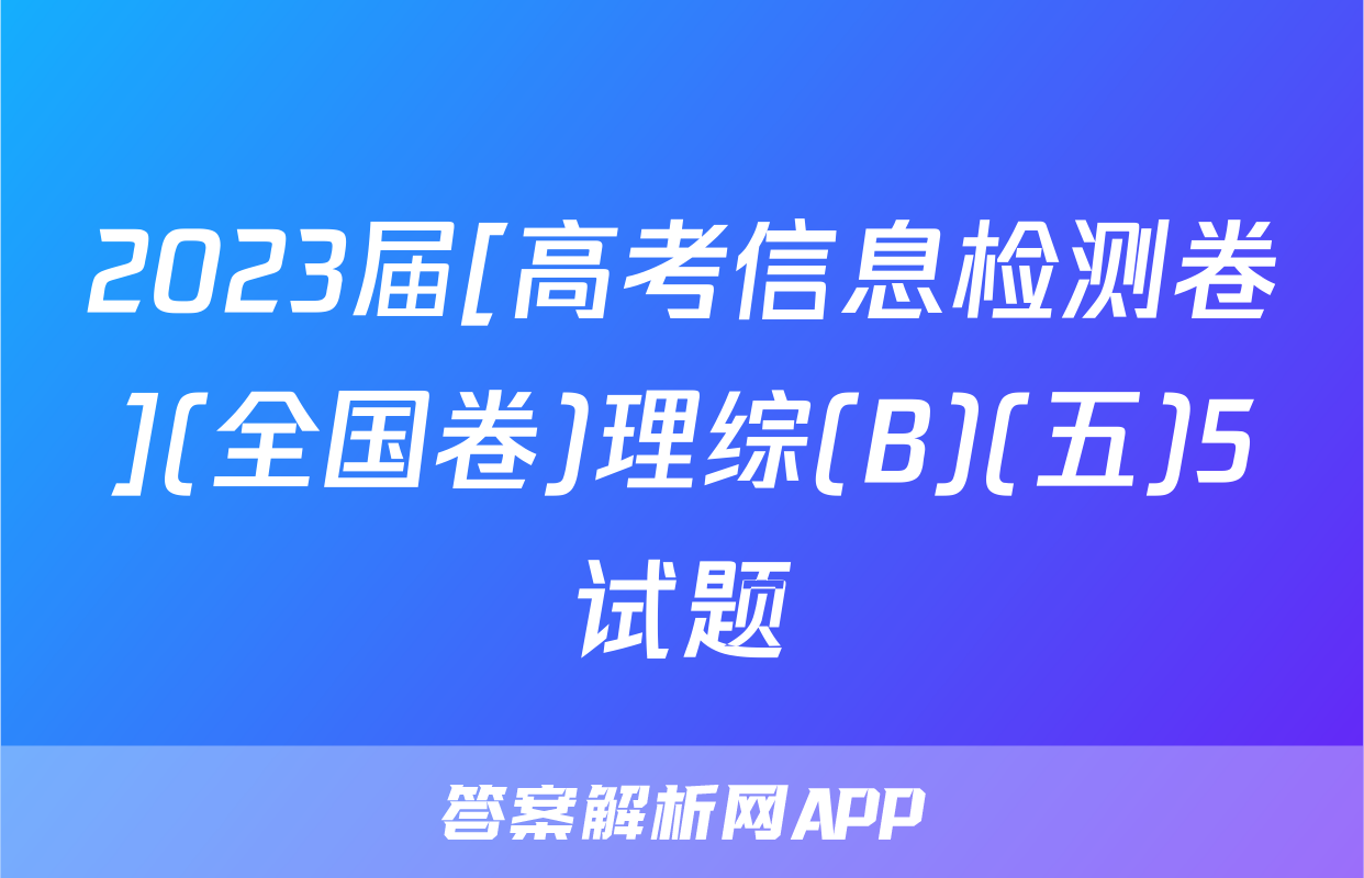 2023届[高考信息检测卷](全国卷)理综(B)(五)5试题