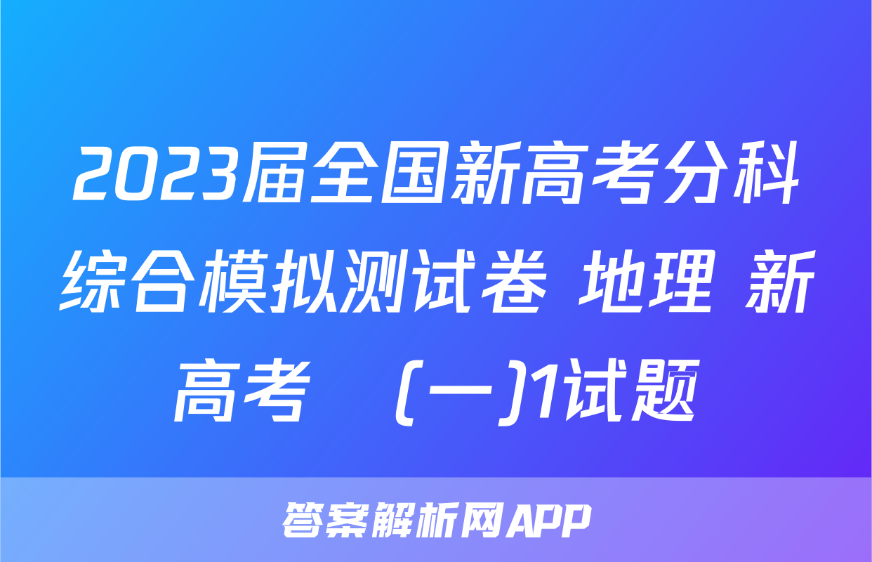 2023届全国新高考分科综合模拟测试卷 地理 新高考☾(一)1试题