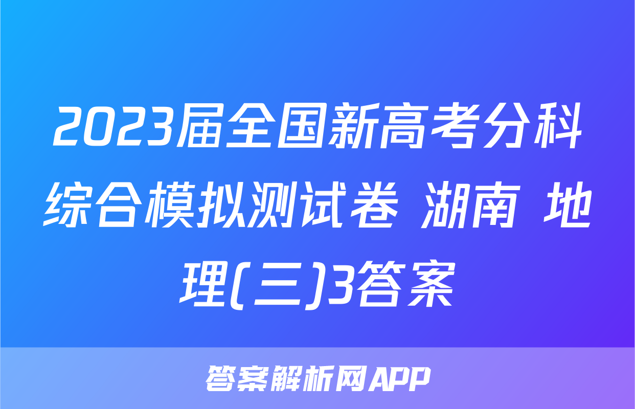 2023届全国新高考分科综合模拟测试卷 湖南 地理(三)3答案