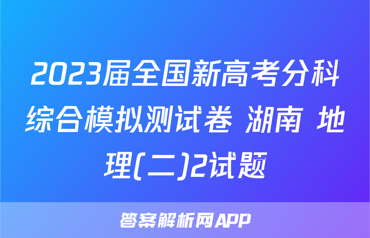 2023届全国新高考分科综合模拟测试卷 湖南 地理(二)2试题