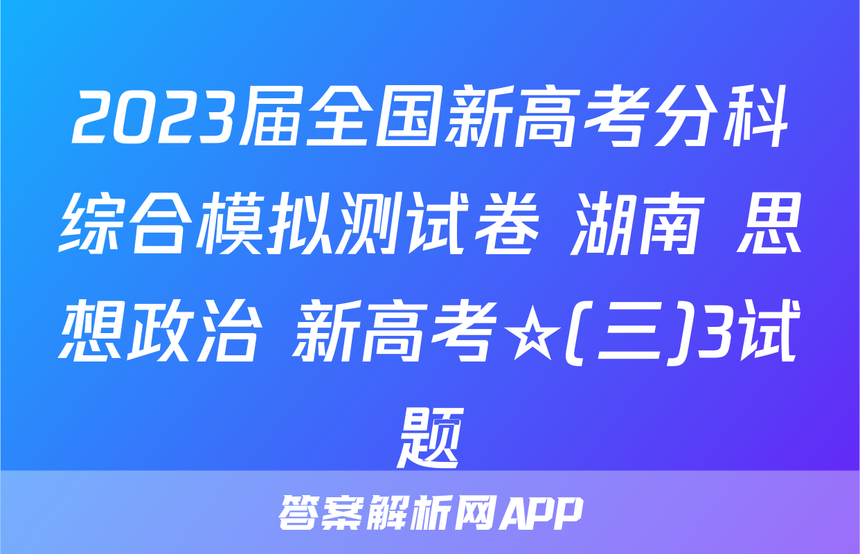2023届全国新高考分科综合模拟测试卷 湖南 思想政治 新高考☆(三)3试题