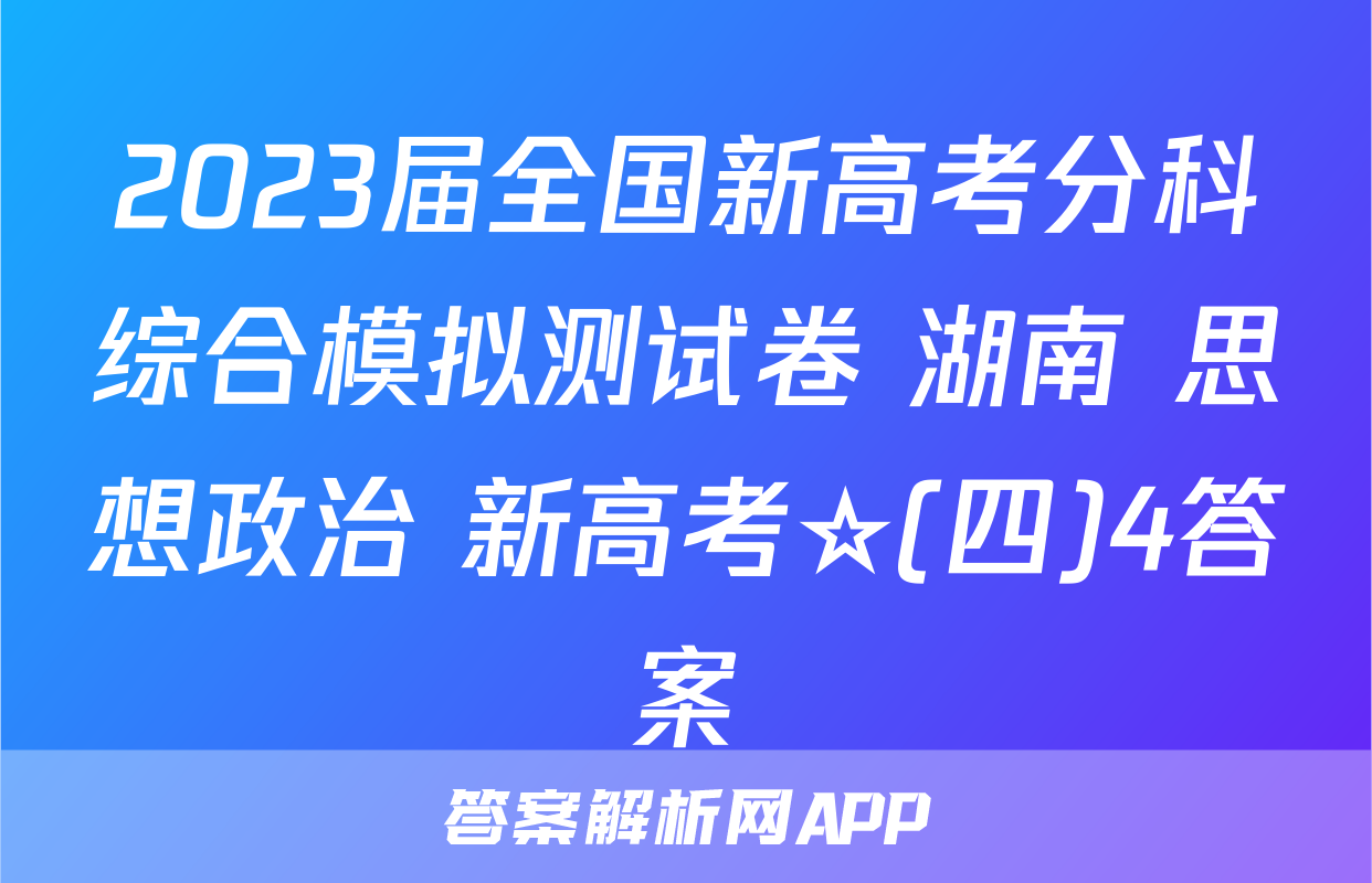2023届全国新高考分科综合模拟测试卷 湖南 思想政治 新高考☆(四)4答案