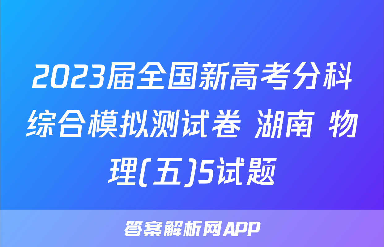 2023届全国新高考分科综合模拟测试卷 湖南 物理(五)5试题