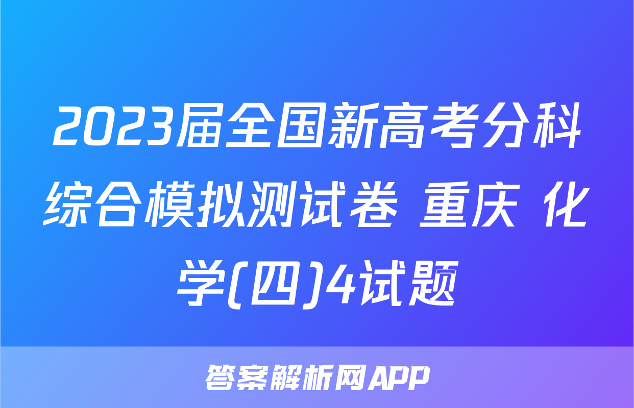 2023届全国新高考分科综合模拟测试卷 重庆 化学(四)4试题