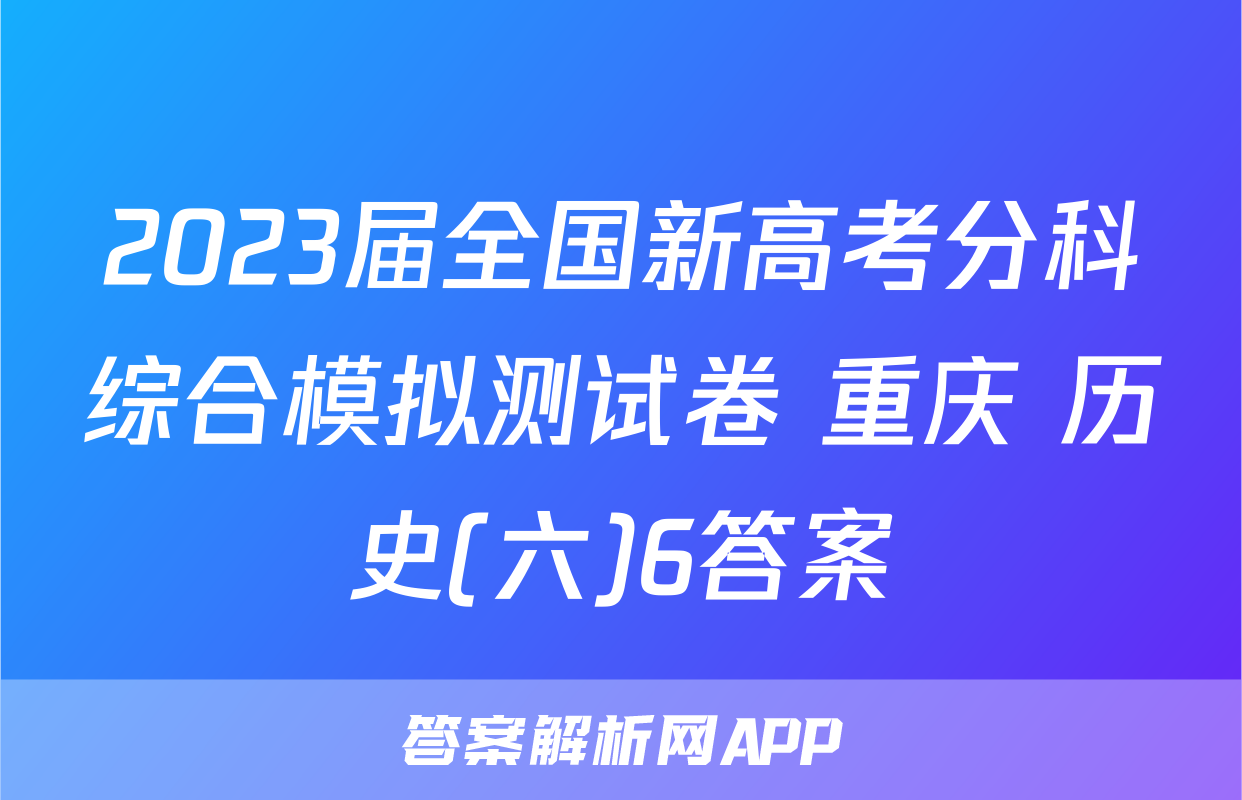 2023届全国新高考分科综合模拟测试卷 重庆 历史(六)6答案