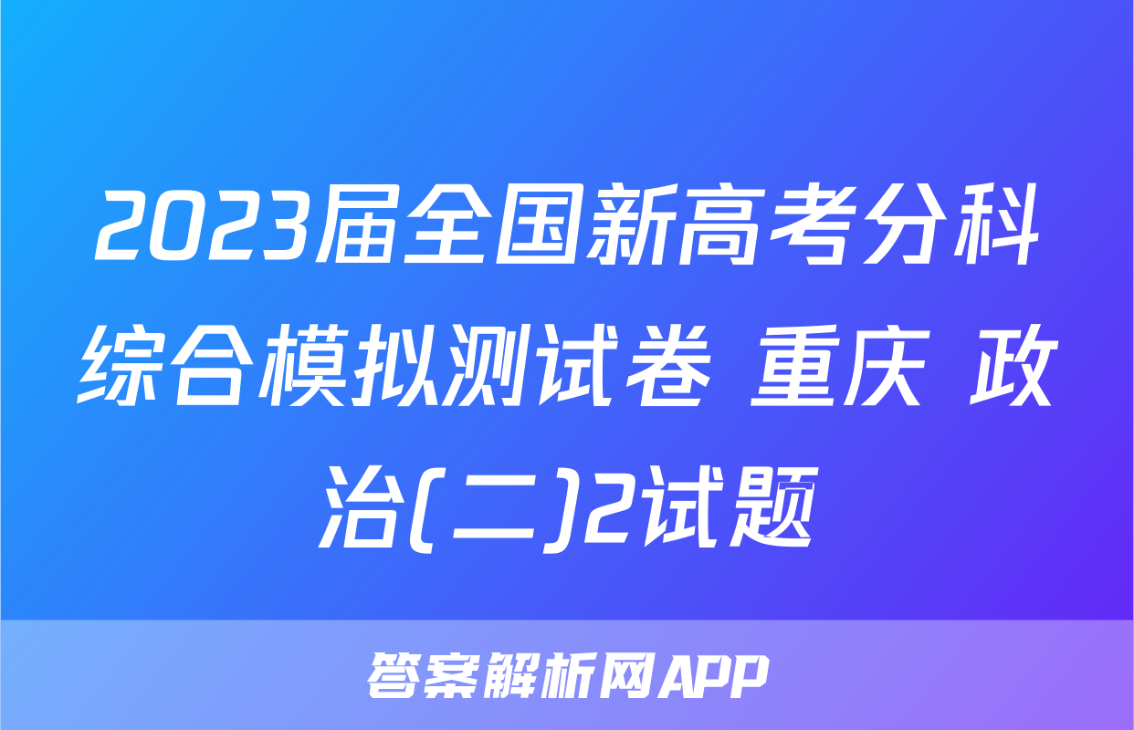 2023届全国新高考分科综合模拟测试卷 重庆 政治(二)2试题
