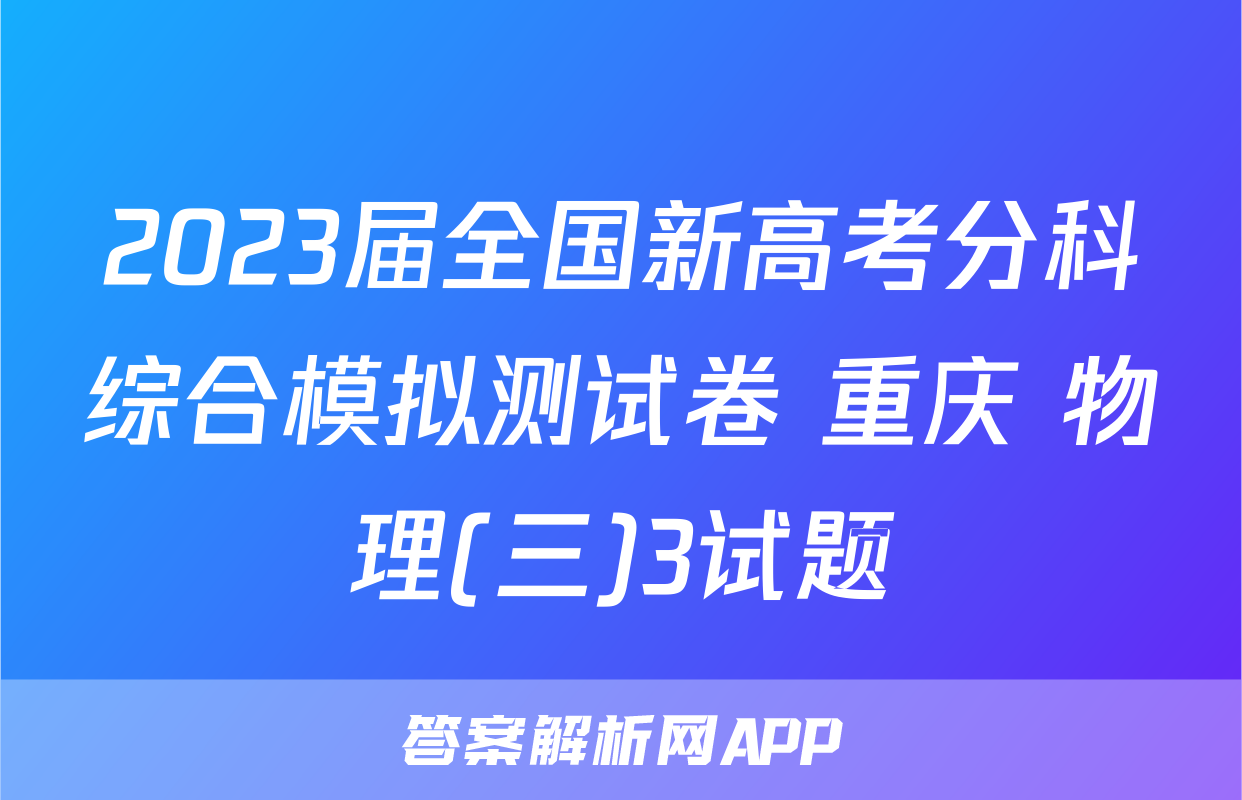 2023届全国新高考分科综合模拟测试卷 重庆 物理(三)3试题