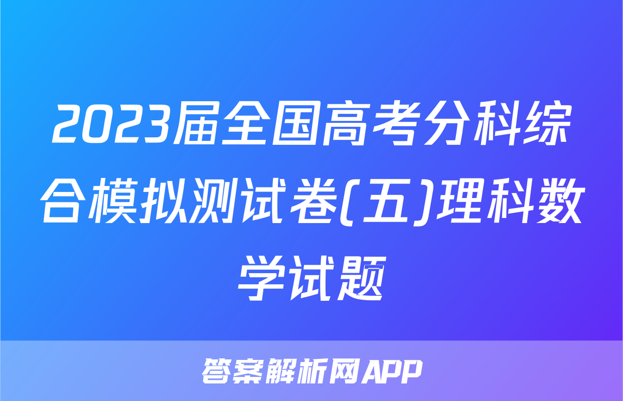 2023届全国高考分科综合模拟测试卷(五)理科数学试题
