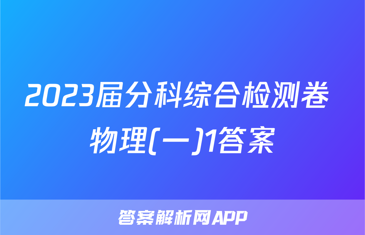 2023届分科综合检测卷 物理(一)1答案