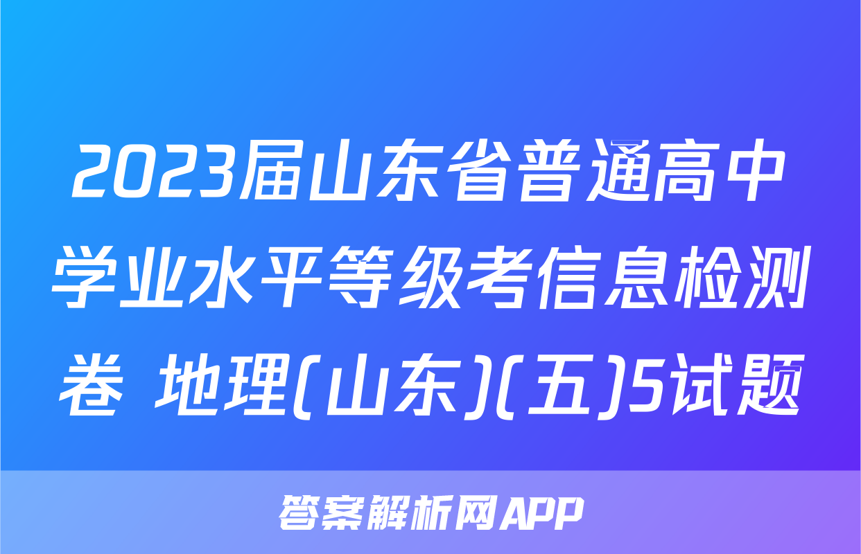 2023届山东省普通高中学业水平等级考信息检测卷 地理(山东)(五)5试题