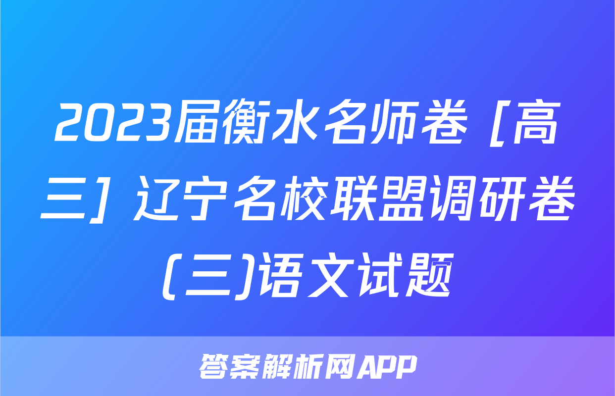 2023届衡水名师卷 [高三] 辽宁名校联盟调研卷(三)语文试题