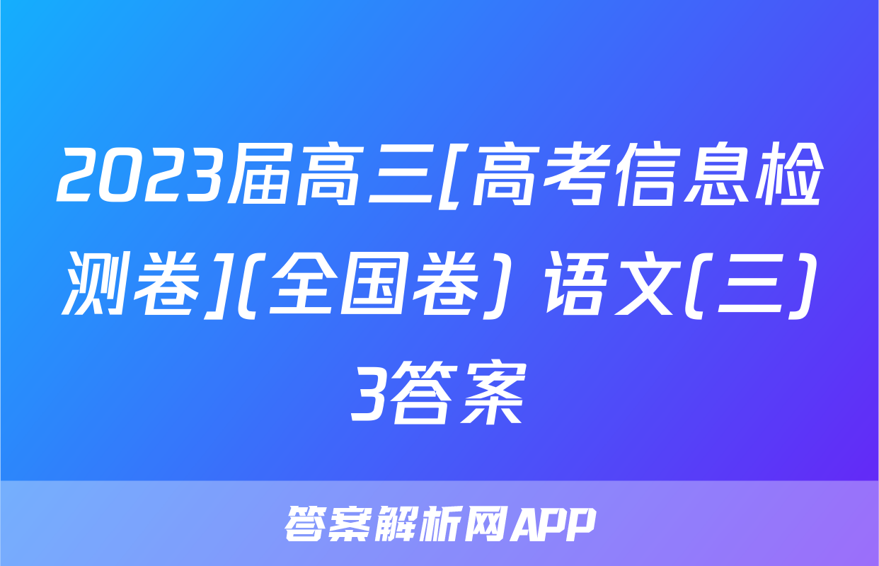 2023届高三[高考信息检测卷](全国卷) 语文(三)3答案