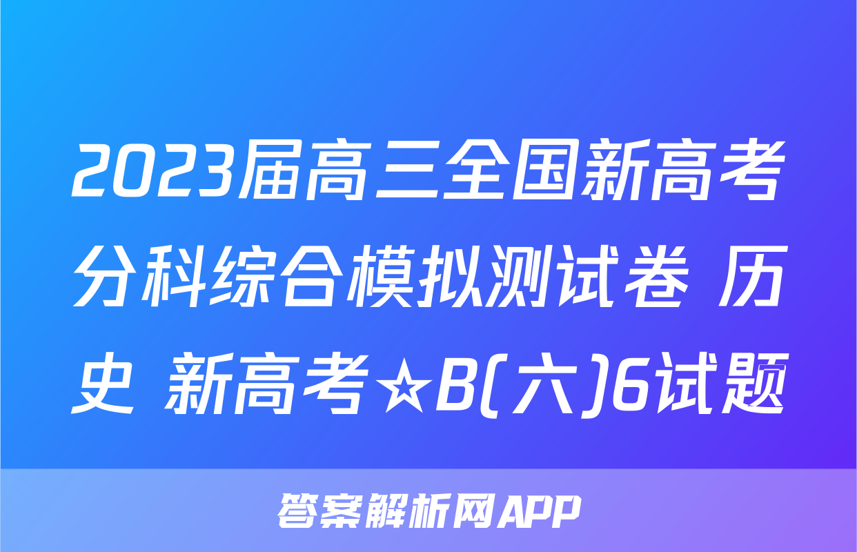 2023届高三全国新高考分科综合模拟测试卷 历史 新高考☆B(六)6试题