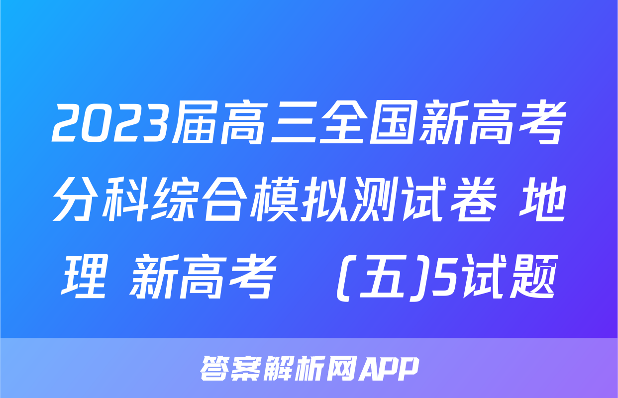 2023届高三全国新高考分科综合模拟测试卷 地理 新高考☾(五)5试题