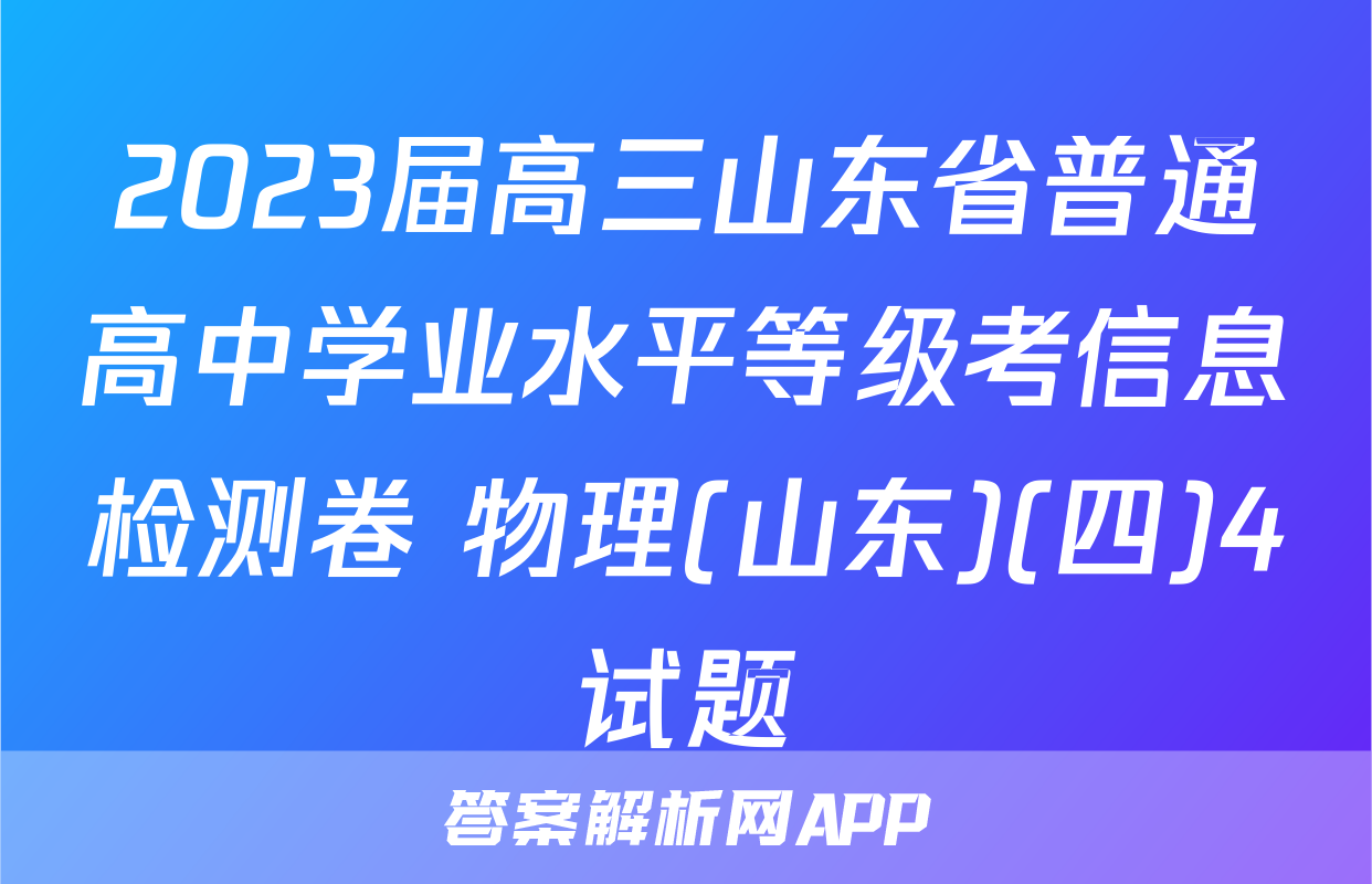 2023届高三山东省普通高中学业水平等级考信息检测卷 物理(山东)(四)4试题