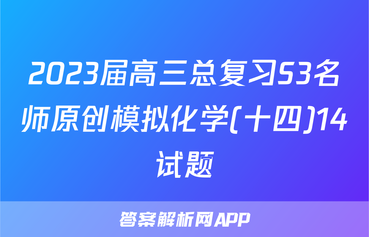 2023届高三总复习S3名师原创模拟化学(十四)14试题
