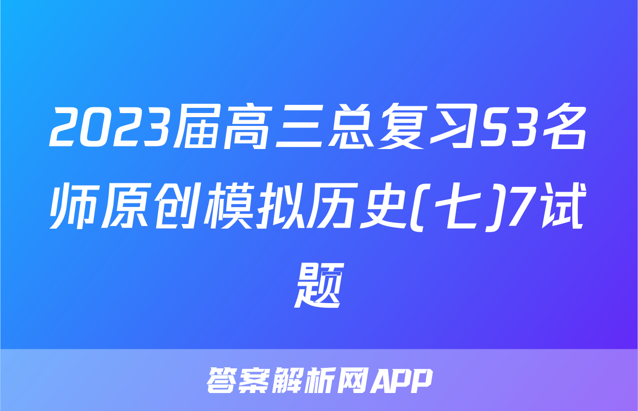 2023届高三总复习S3名师原创模拟历史(七)7试题