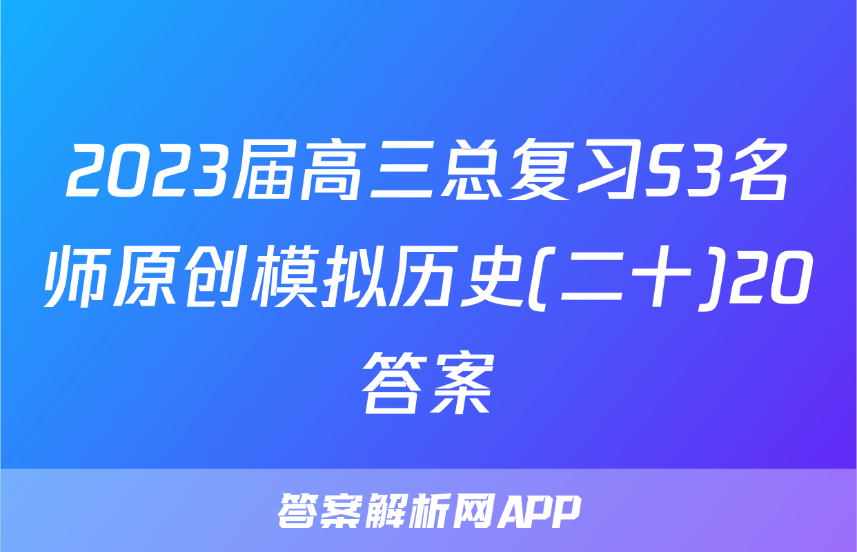 2023届高三总复习S3名师原创模拟历史(二十)20答案