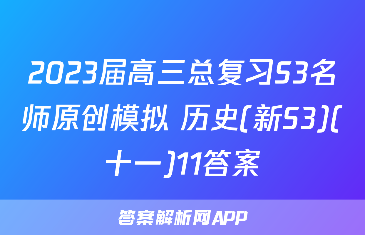 2023届高三总复习S3名师原创模拟 历史(新S3)(十一)11答案