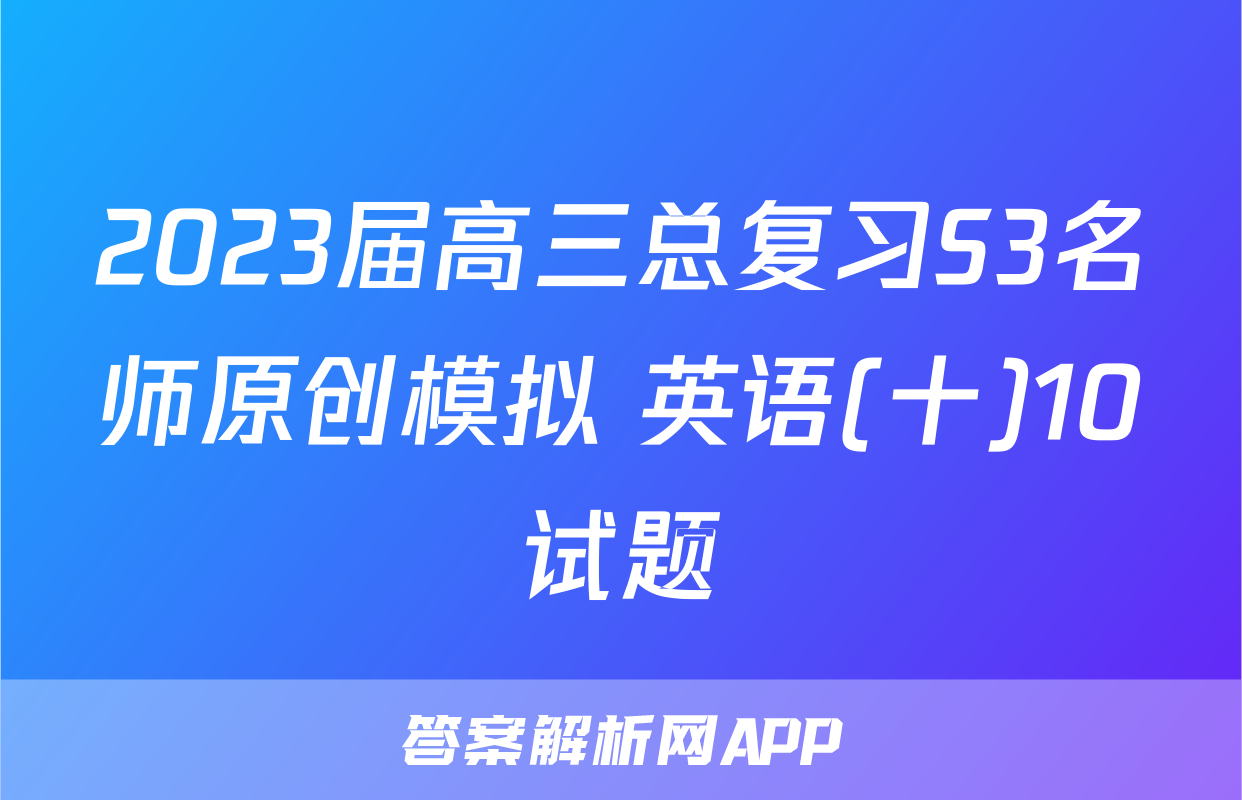 2023届高三总复习S3名师原创模拟 英语(十)10试题