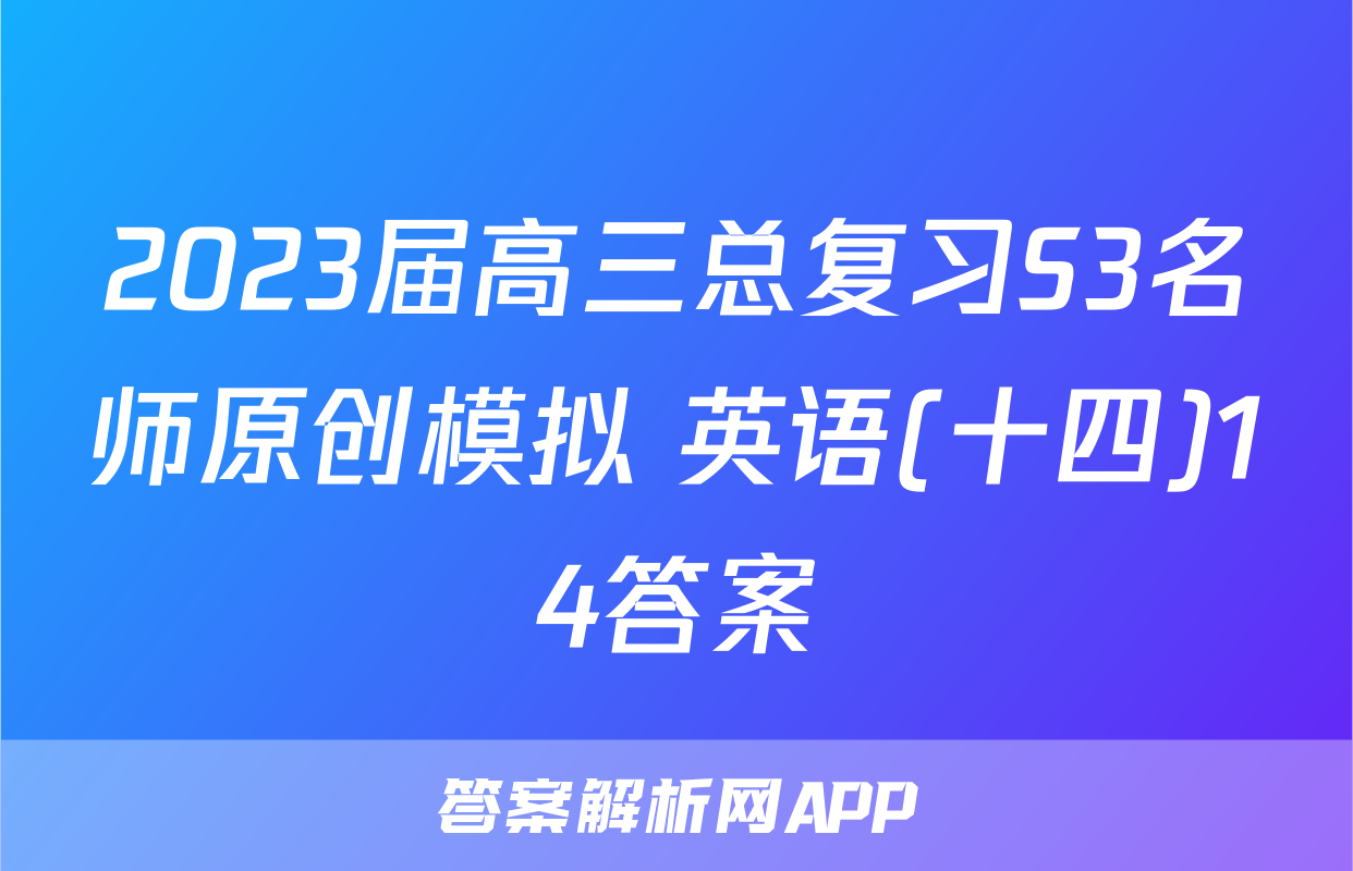 2023届高三总复习S3名师原创模拟 英语(十四)14答案