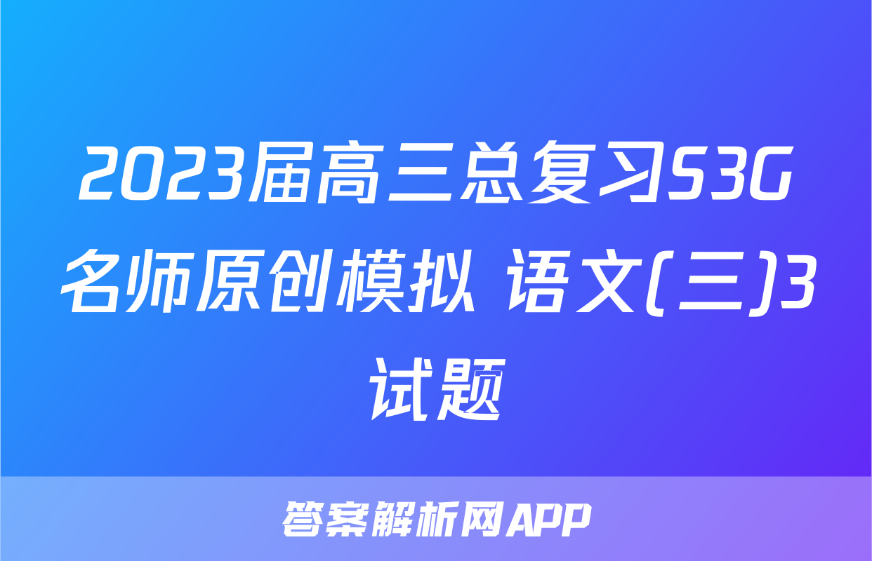 2023届高三总复习S3G名师原创模拟 语文(三)3试题