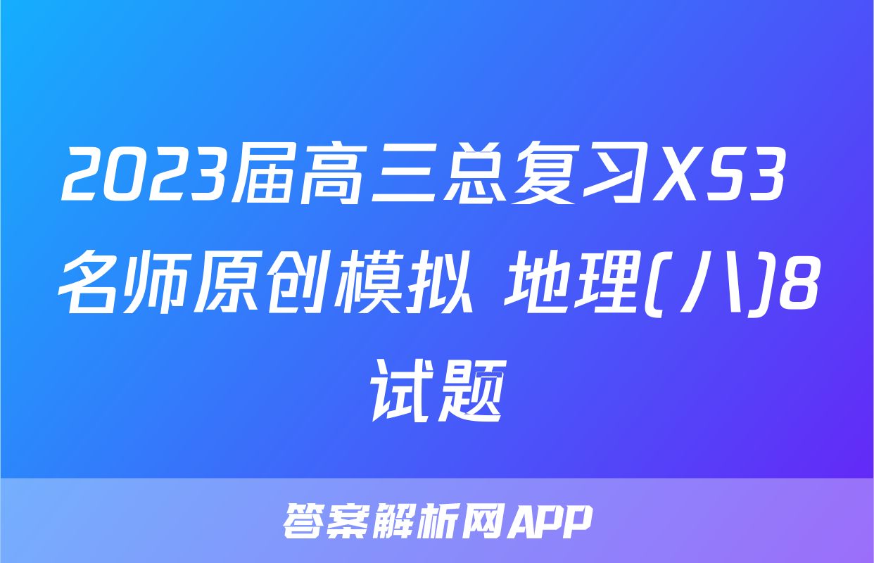 2023届高三总复习XS3 名师原创模拟 地理(八)8试题