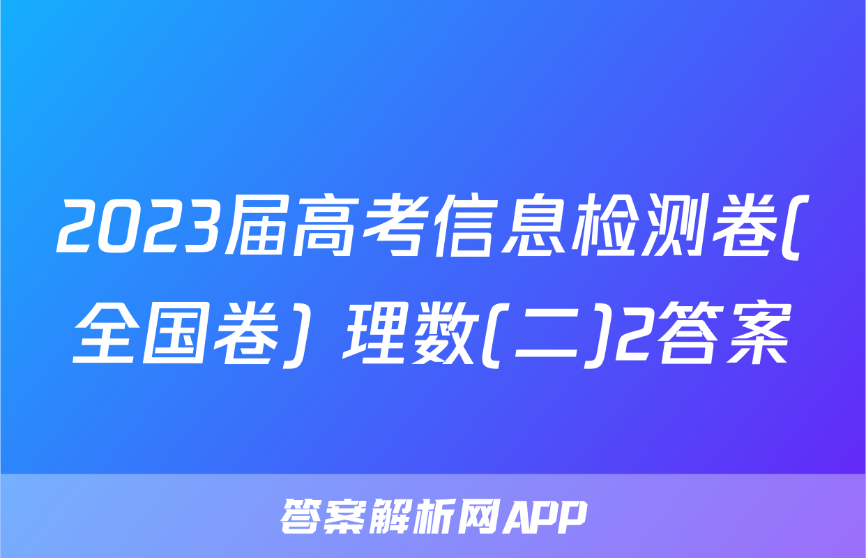 2023届高考信息检测卷(全国卷) 理数(二)2答案