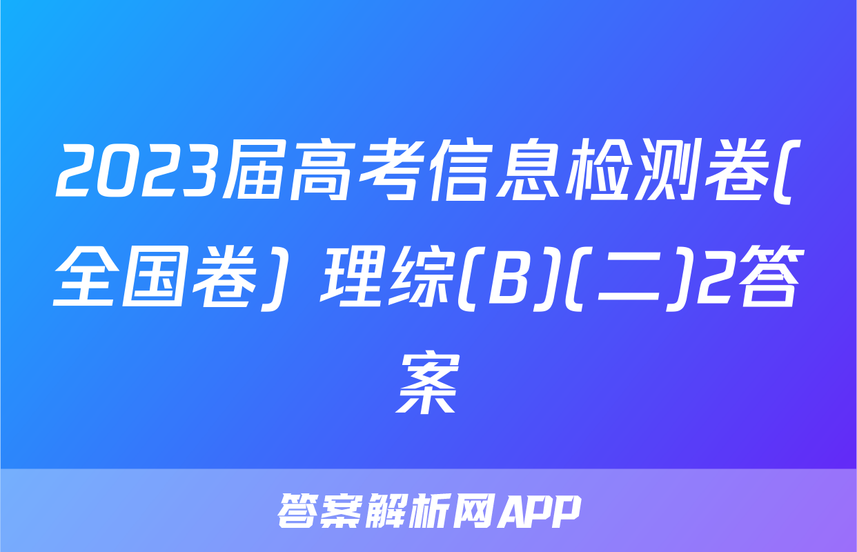 2023届高考信息检测卷(全国卷) 理综(B)(二)2答案