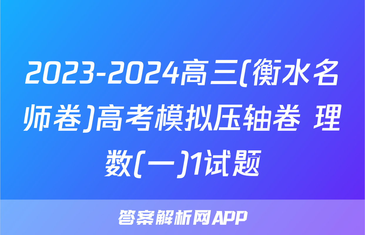 2023-2024高三(衡水名师卷)高考模拟压轴卷 理数(一)1试题