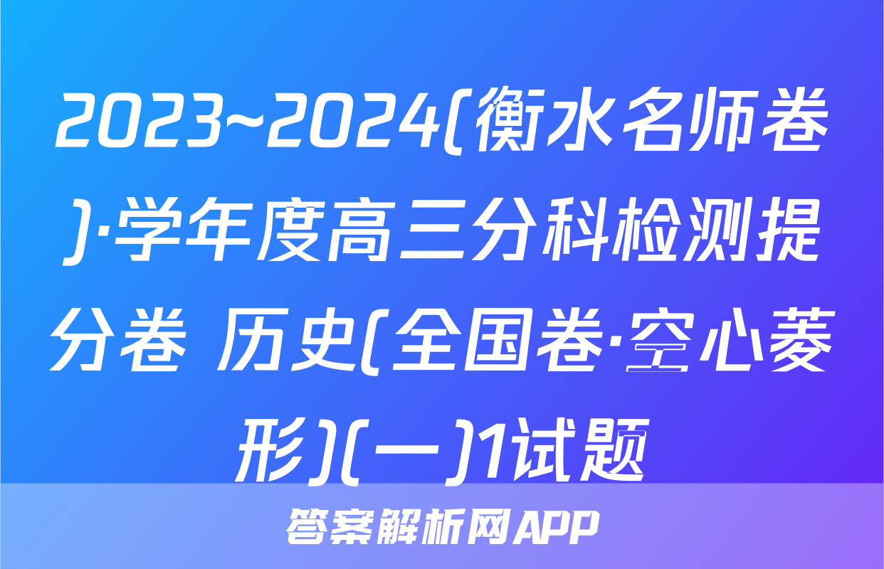 2023~2024(衡水名师卷)·学年度高三分科检测提分卷 历史(全国卷·空心菱形)(一)1试题
