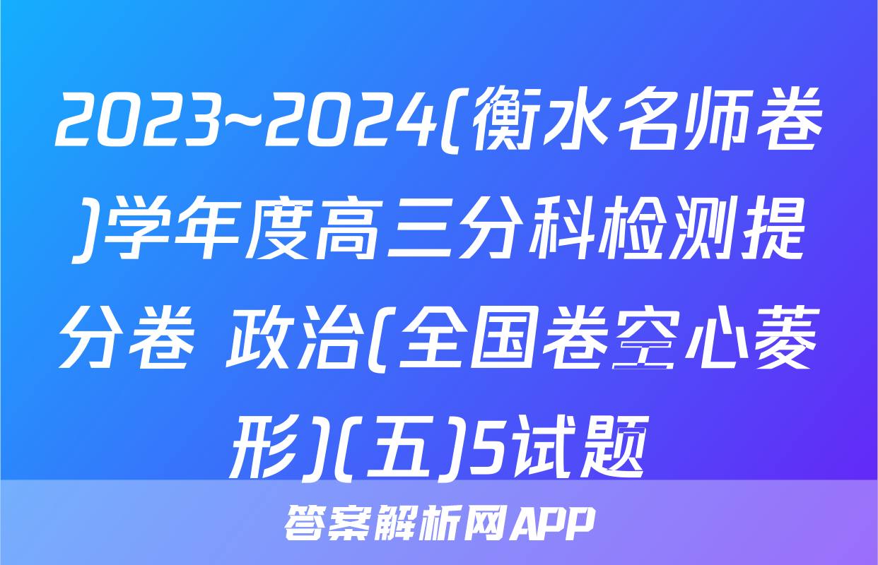 2023~2024(衡水名师卷)学年度高三分科检测提分卷 政治(全国卷空心菱形)(五)5试题