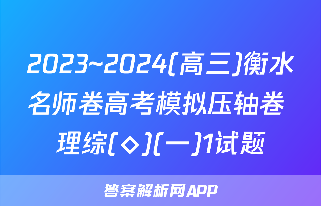2023~2024(高三)衡水名师卷高考模拟压轴卷 理综(◇)(一)1试题