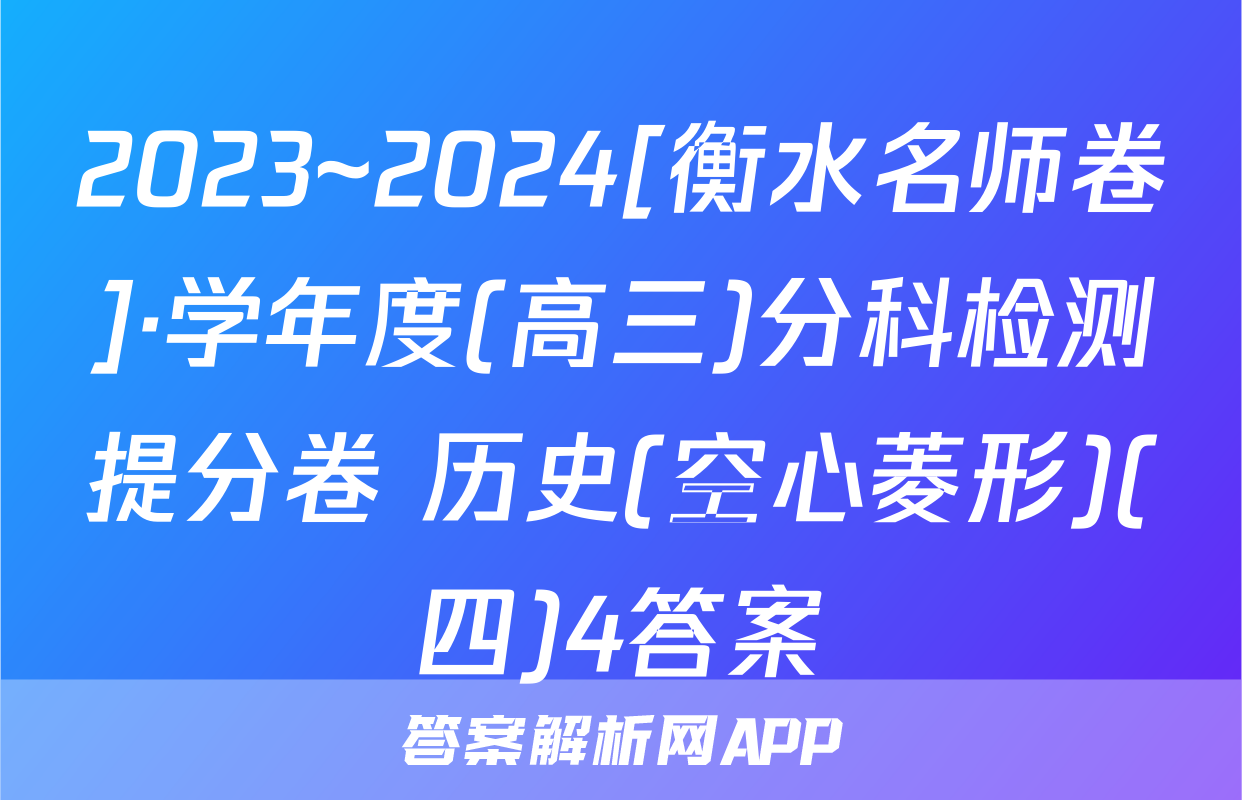 2023~2024[衡水名师卷]·学年度(高三)分科检测提分卷 历史(空心菱形)(四)4答案