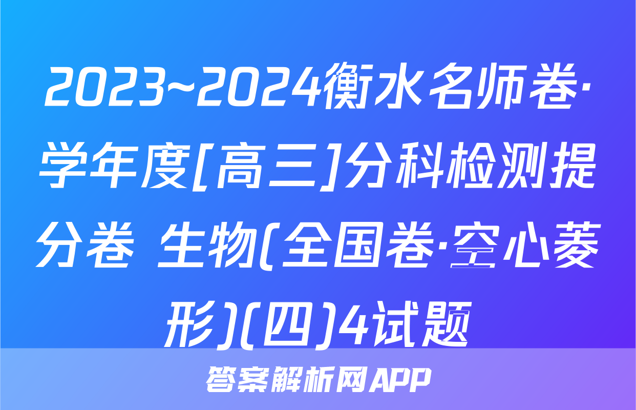 2023~2024衡水名师卷·学年度[高三]分科检测提分卷 生物(全国卷·空心菱形)(四)4试题