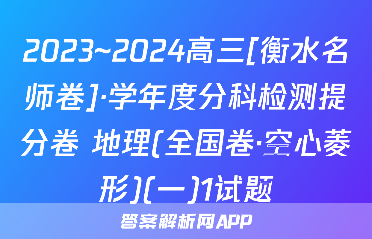 2023~2024高三[衡水名师卷]·学年度分科检测提分卷 地理(全国卷·空心菱形)(一)1试题