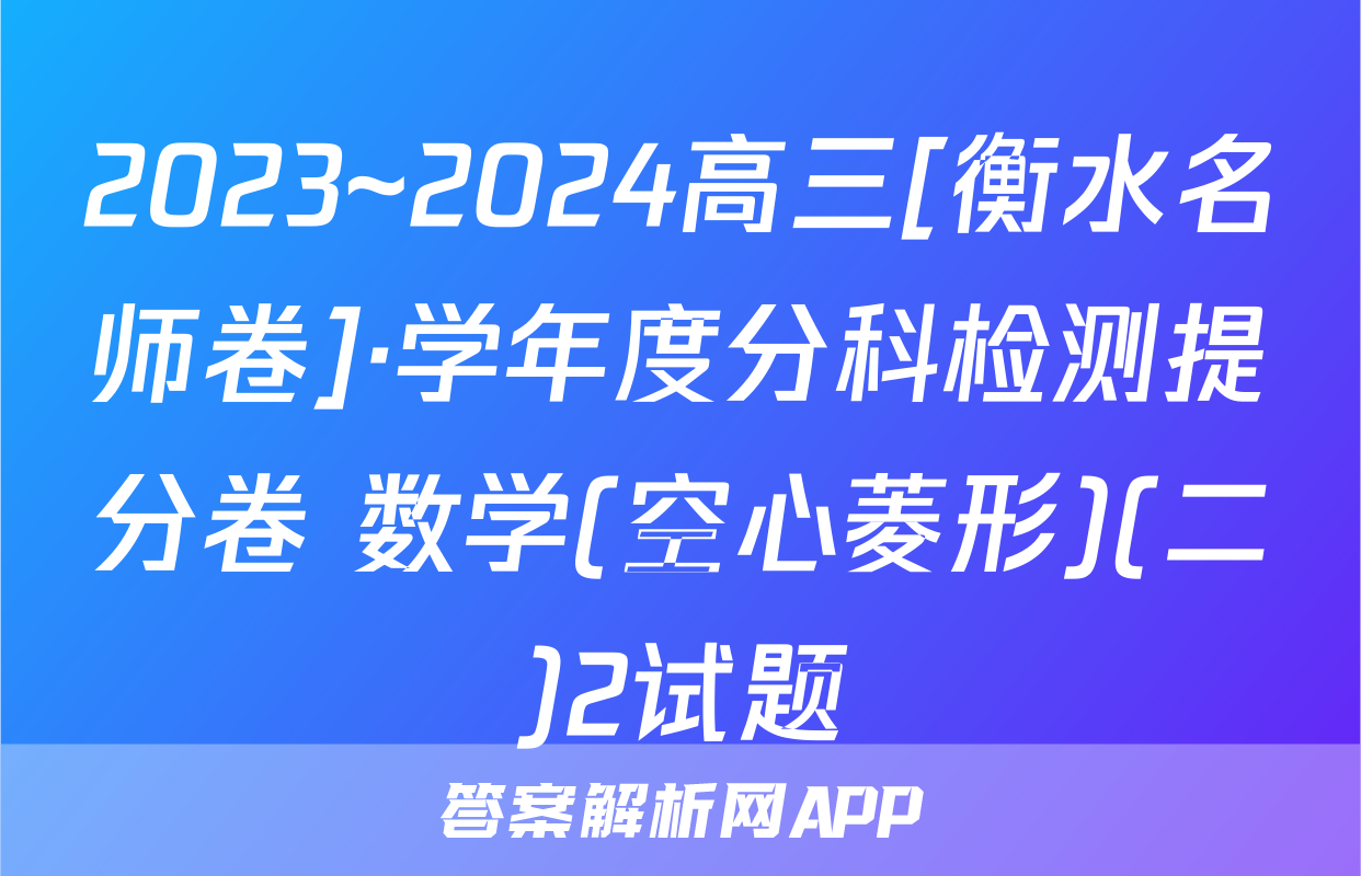 2023~2024高三[衡水名师卷]·学年度分科检测提分卷 数学(空心菱形)(二)2试题