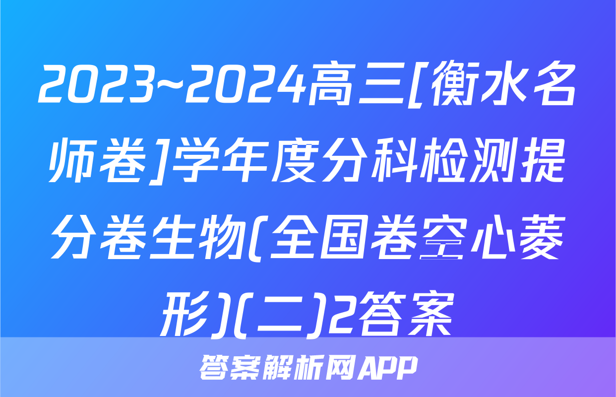 2023~2024高三[衡水名师卷]学年度分科检测提分卷生物(全国卷空心菱形)(二)2答案