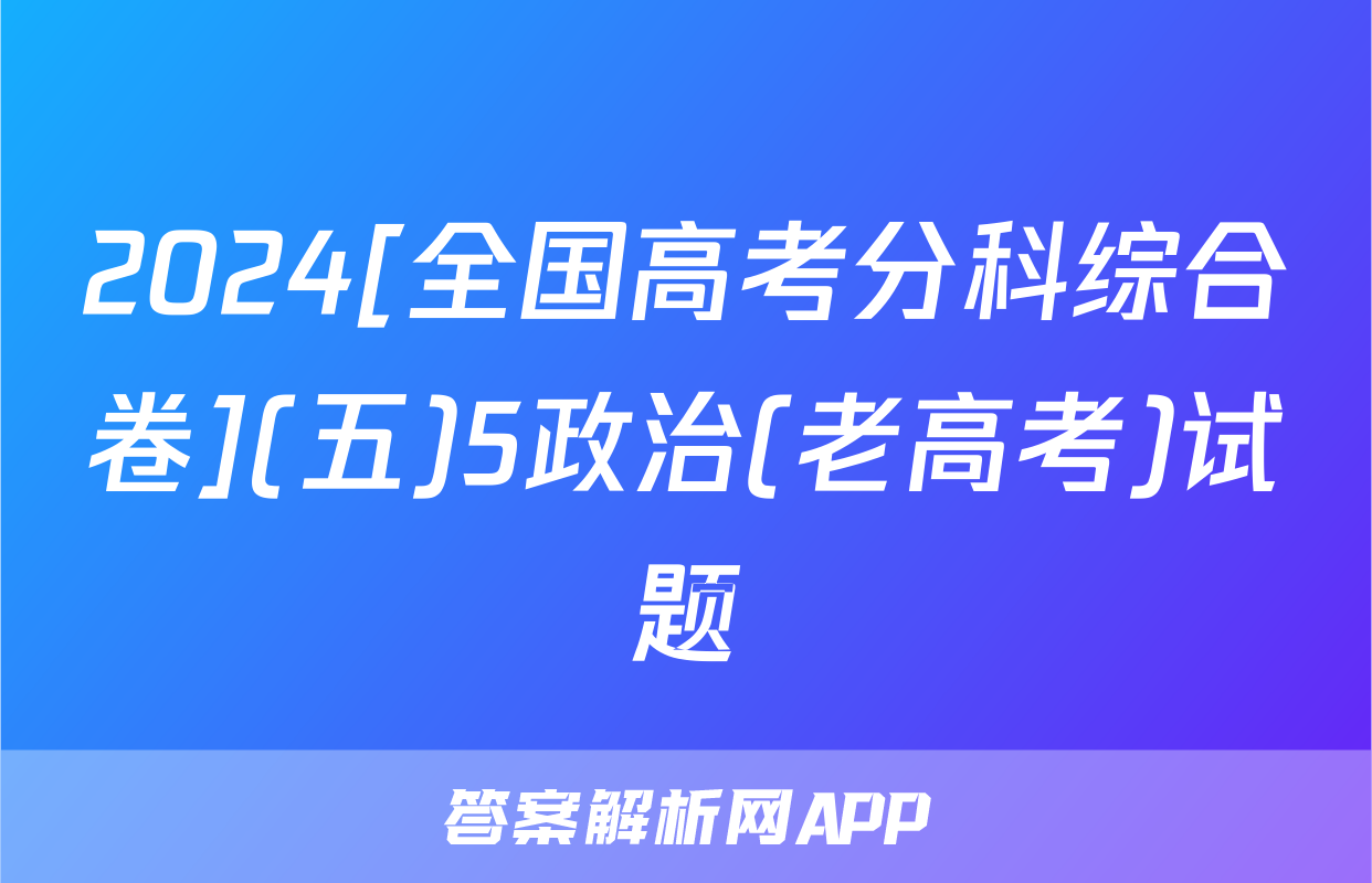 2024[全国高考分科综合卷](五)5政治(老高考)试题