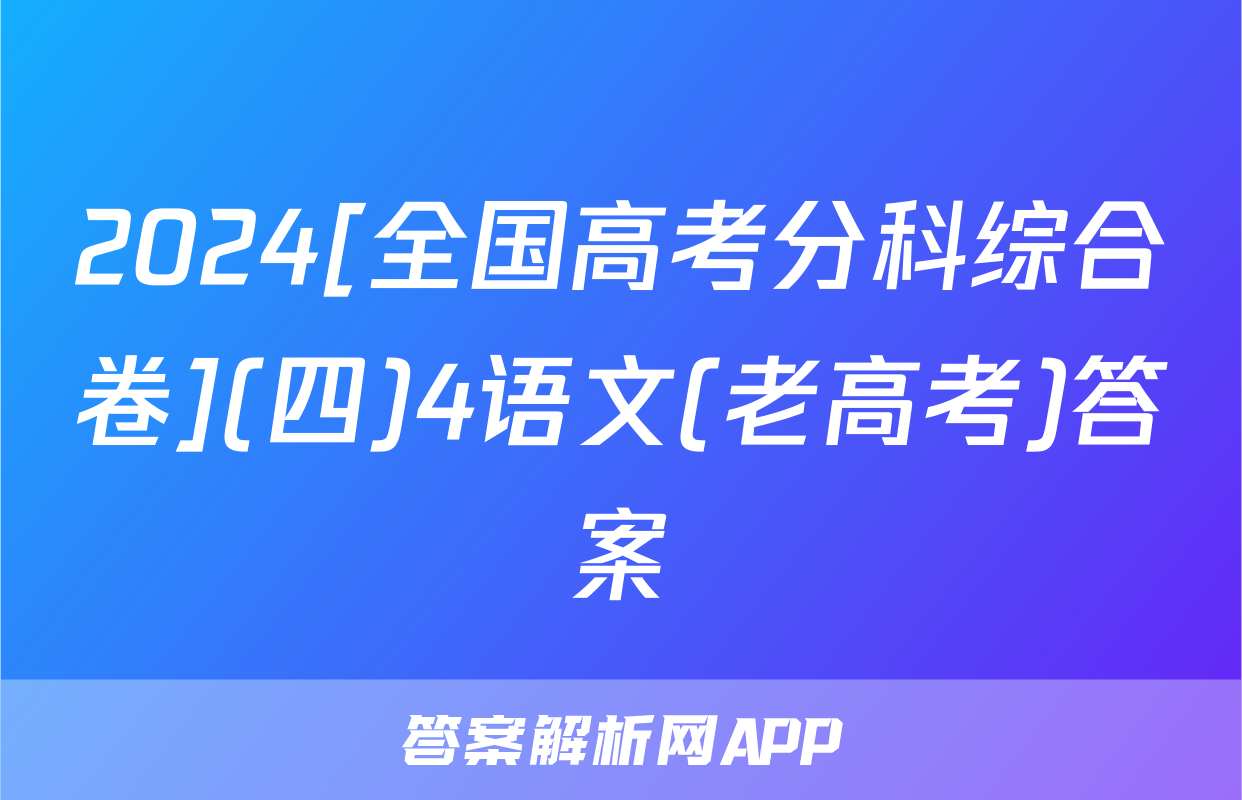2024[全国高考分科综合卷](四)4语文(老高考)答案