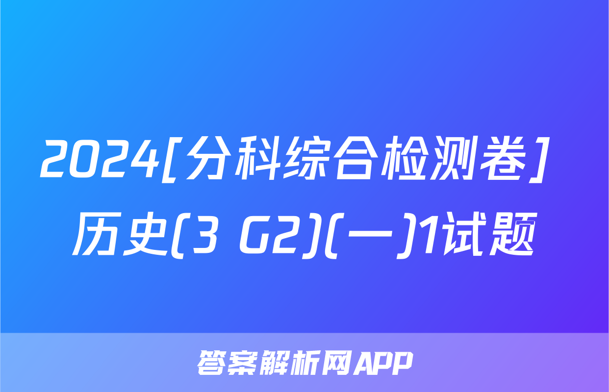 2024[分科综合检测卷] 历史(3 G2)(一)1试题