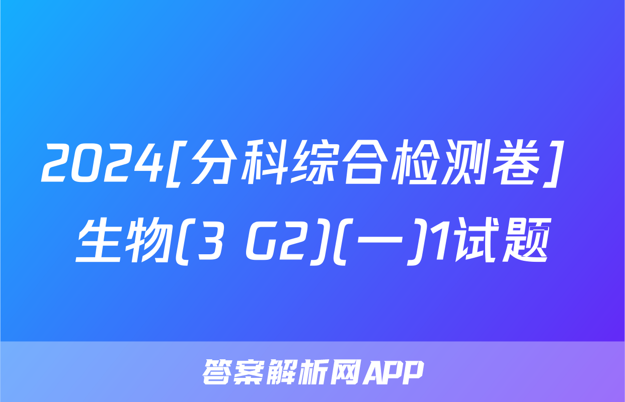2024[分科综合检测卷] 生物(3 G2)(一)1试题