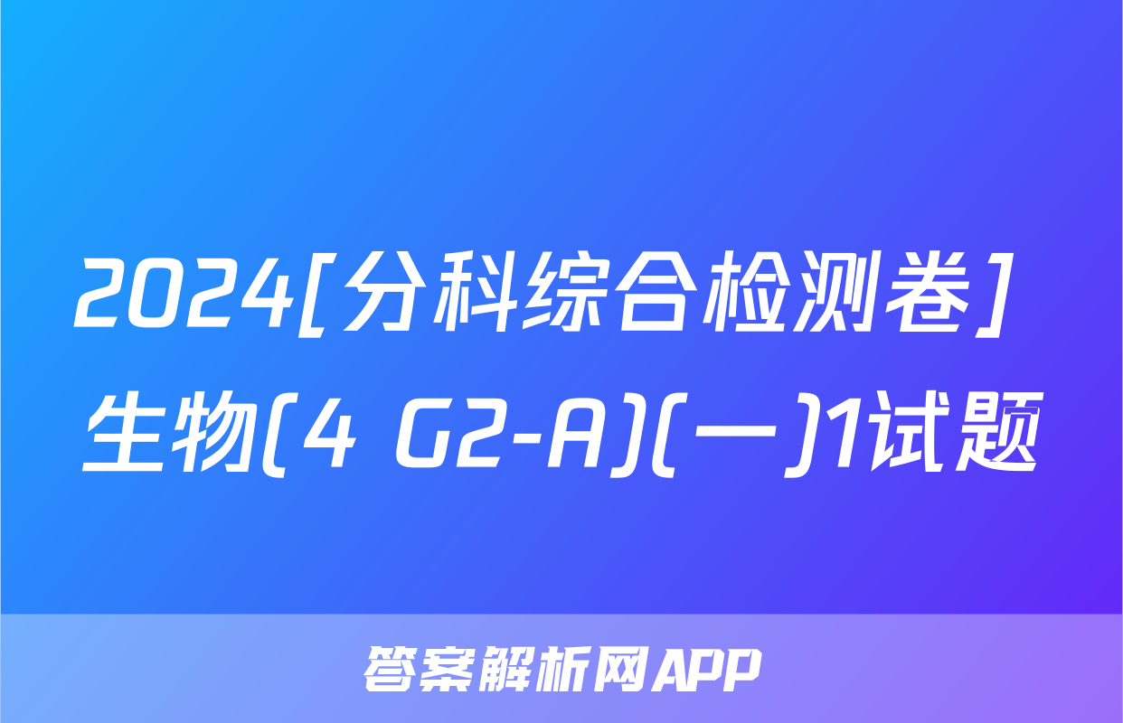 2024[分科综合检测卷] 生物(4 G2-A)(一)1试题