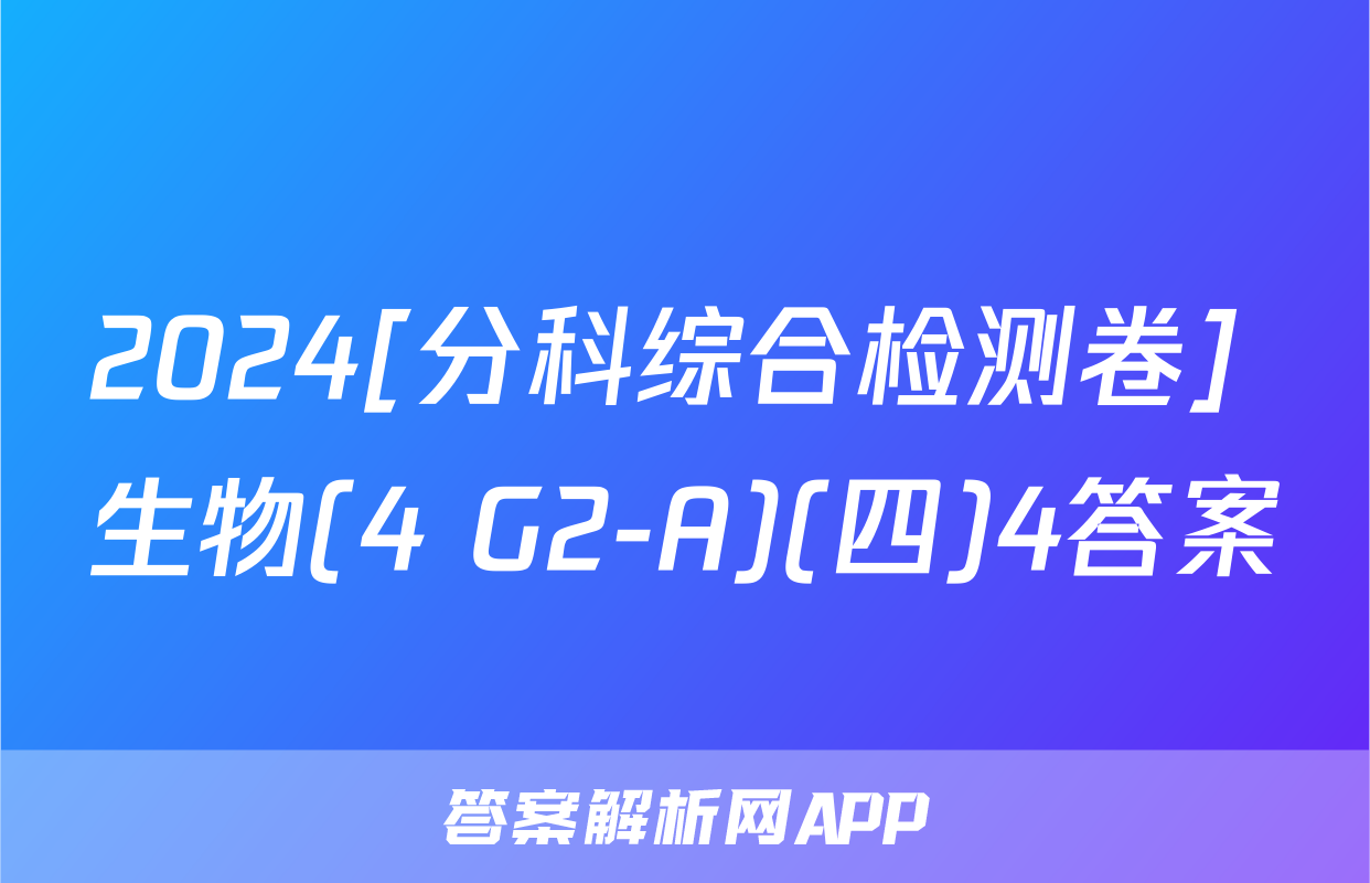 2024[分科综合检测卷] 生物(4 G2-A)(四)4答案