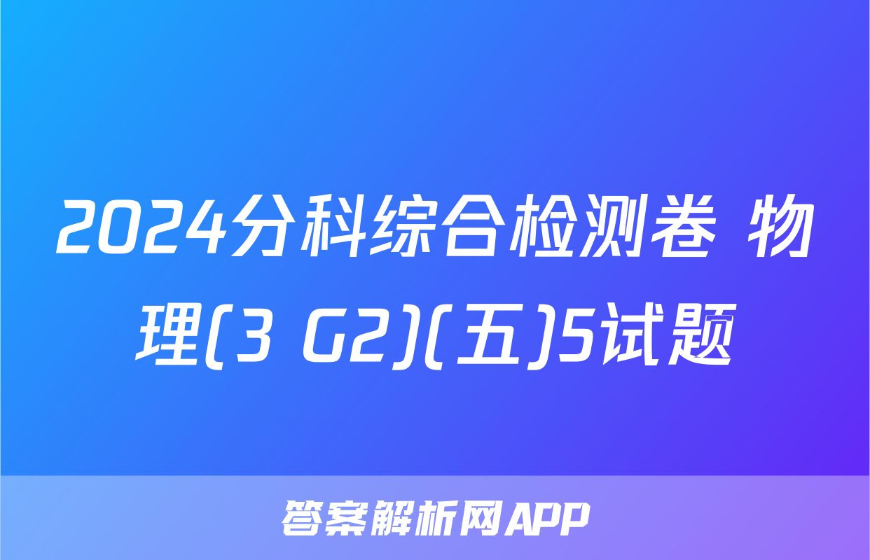 2024分科综合检测卷 物理(3 G2)(五)5试题