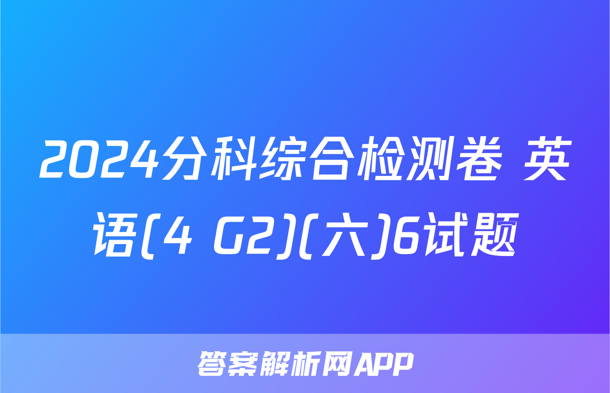 2024分科综合检测卷 英语(4 G2)(六)6试题