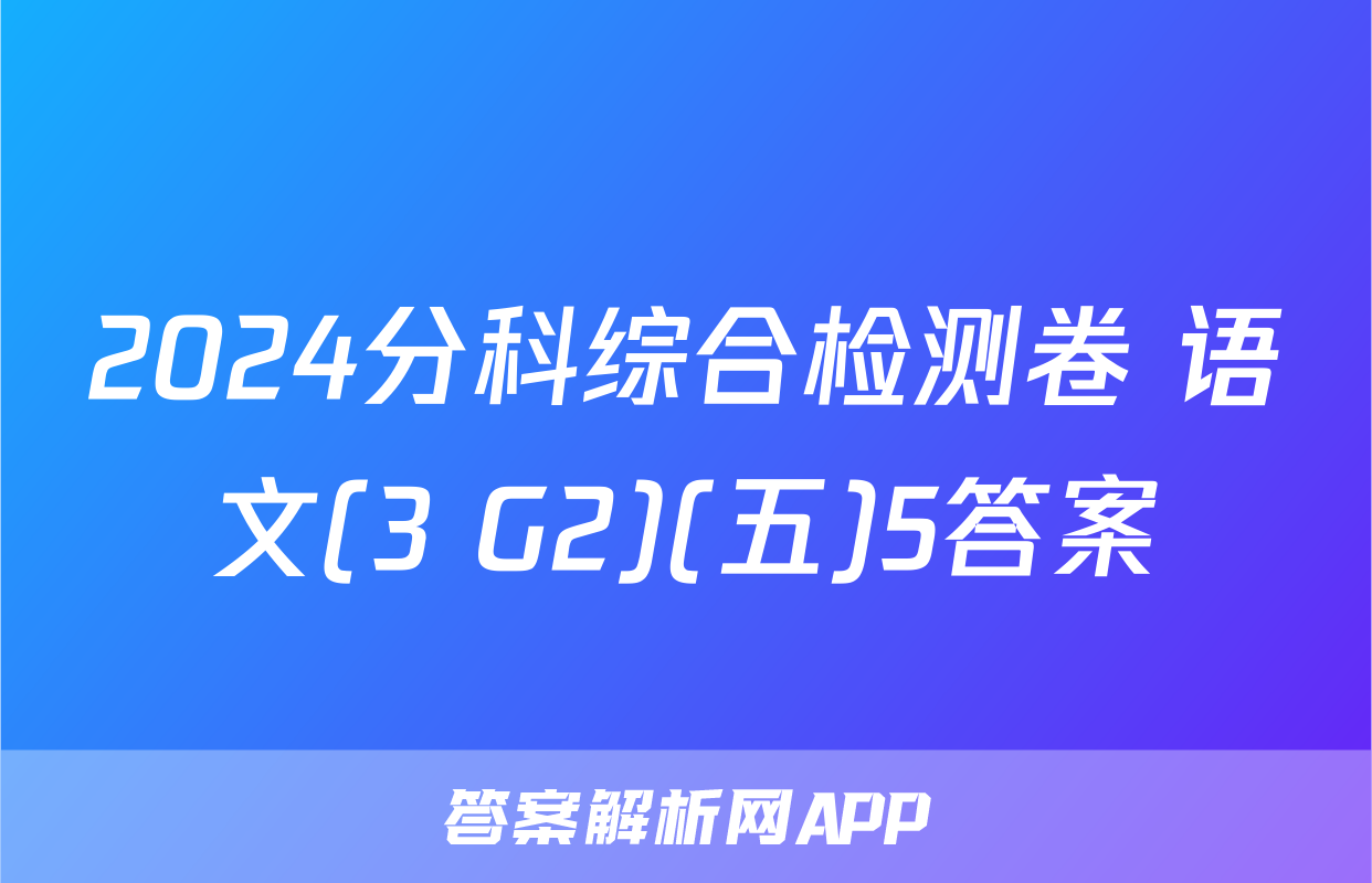 2024分科综合检测卷 语文(3 G2)(五)5答案