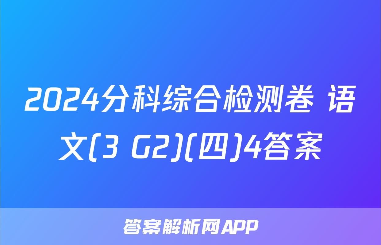 2024分科综合检测卷 语文(3 G2)(四)4答案